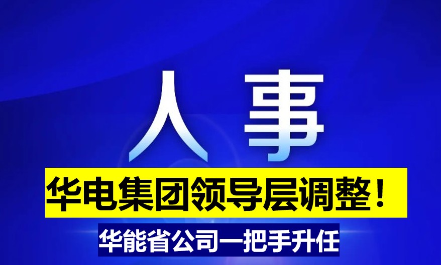 華電集團領(lǐng)導(dǎo)層調(diào)整！華能省公司一把手升任