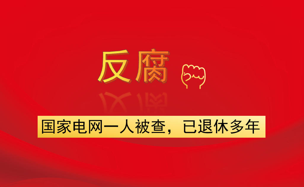 國家電網(wǎng)一人被查，已退休多年