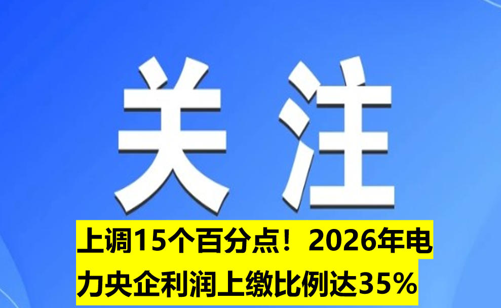 上調(diào)15個百分點！2026年電力央企利潤上繳比例達35%